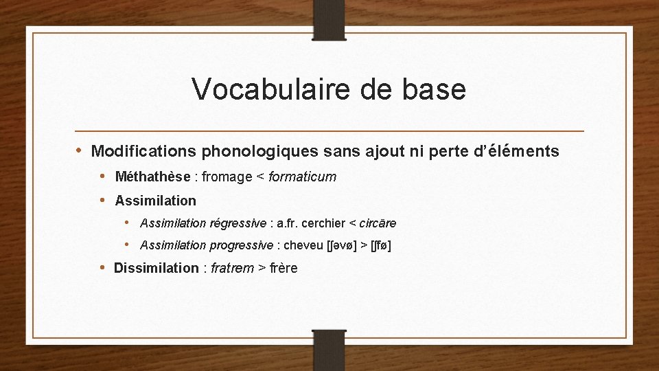 Vocabulaire de base • Modifications phonologiques sans ajout ni perte d’éléments • Méthathèse :