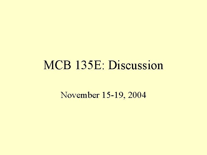 MCB 135 E: Discussion November 15 -19, 2004 