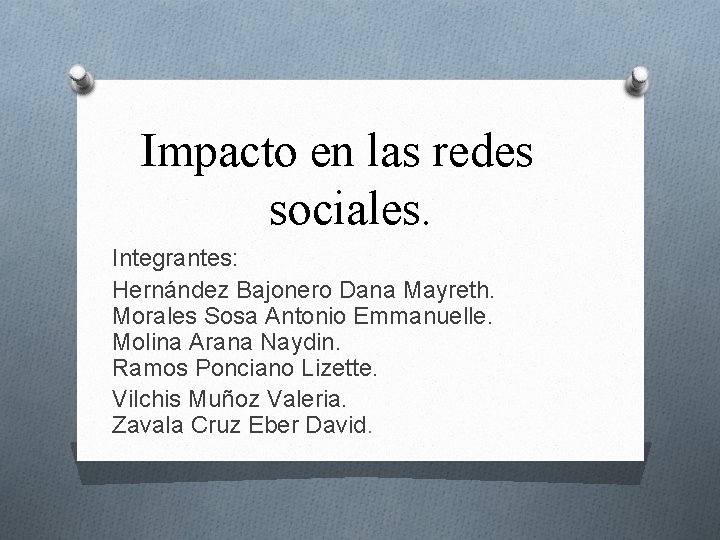 Impacto en las redes sociales. Integrantes: Hernández Bajonero Dana Mayreth. Morales Sosa Antonio Emmanuelle.