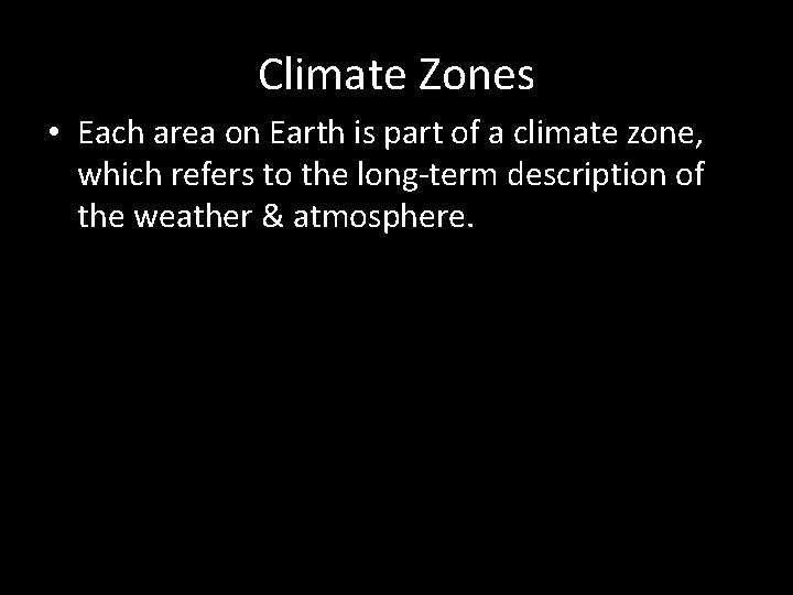 Climate Zones • Each area on Earth is part of a climate zone, which