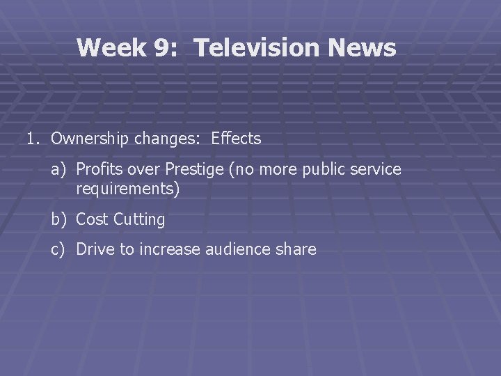 Week 9: Television News 1. Ownership changes: Effects a) Profits over Prestige (no more