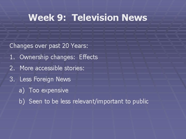 Week 9: Television News Changes over past 20 Years: 1. Ownership changes: Effects 2.