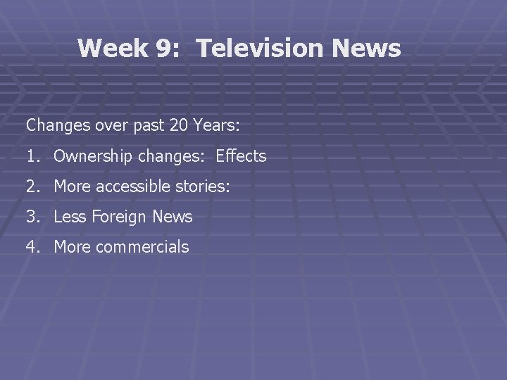 Week 9: Television News Changes over past 20 Years: 1. Ownership changes: Effects 2.