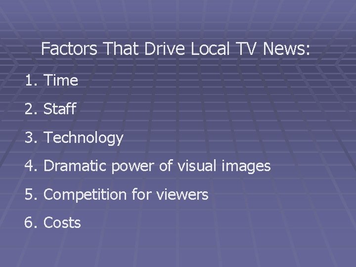 Factors That Drive Local TV News: 1. Time 2. Staff 3. Technology 4. Dramatic