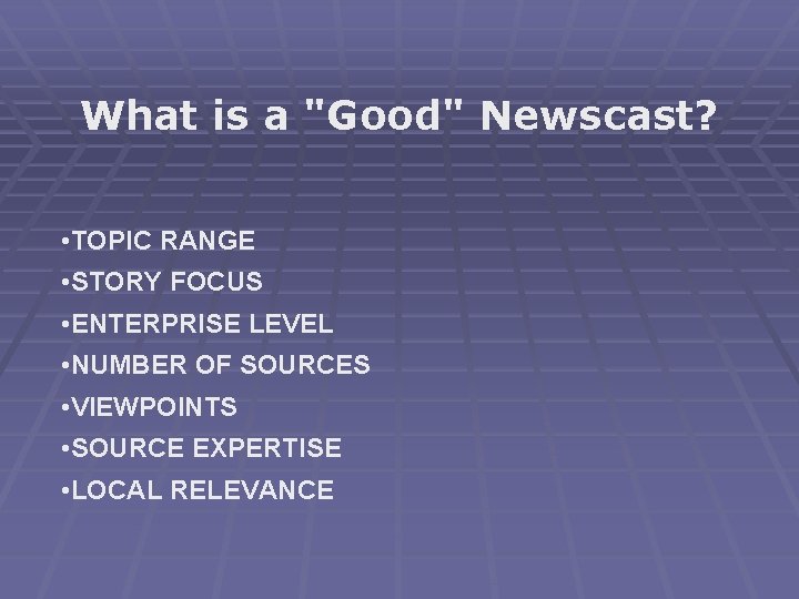 What is a "Good" Newscast? • TOPIC RANGE • STORY FOCUS • ENTERPRISE LEVEL