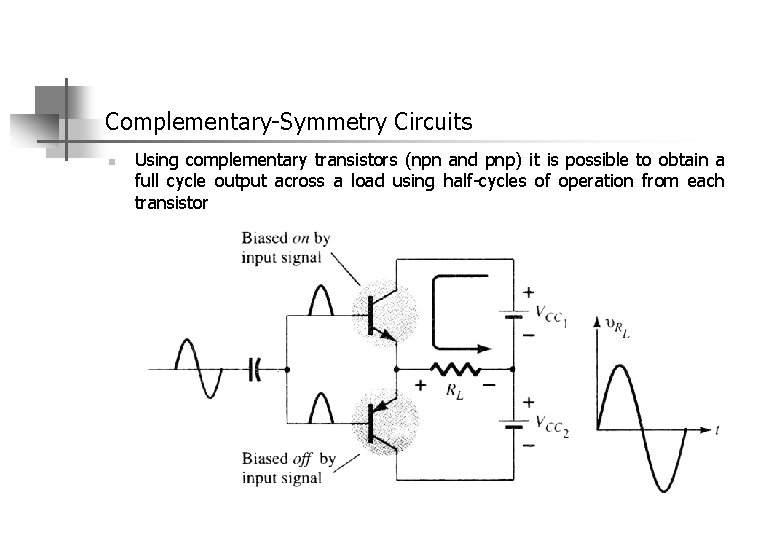 Complementary Symmetry Circuits n Using complementary transistors (npn and pnp) it is possible to