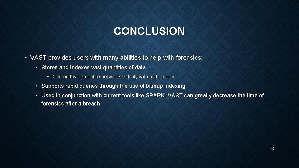 CONCLUSION • VAST provides users with many abilities to help with forensics: • Stores