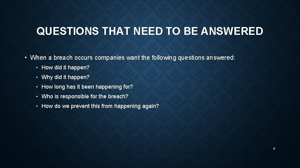 QUESTIONS THAT NEED TO BE ANSWERED • When a breach occurs companies want the