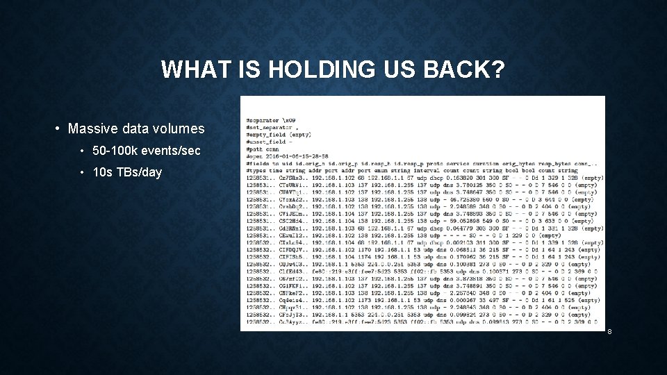 WHAT IS HOLDING US BACK? • Massive data volumes • 50 -100 k events/sec