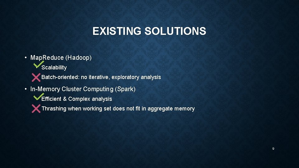 EXISTING SOLUTIONS • Map. Reduce (Hadoop) • Scalability • Batch-oriented: no iterative, exploratory analysis