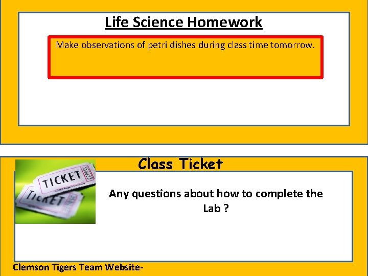 Life Science Homework Make observations of petri dishes during class time tomorrow. Class Ticket