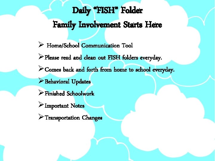 Daily “FISH” Folder Family Involvement Starts Here Ø Home/School Communication Tool ØPlease read and