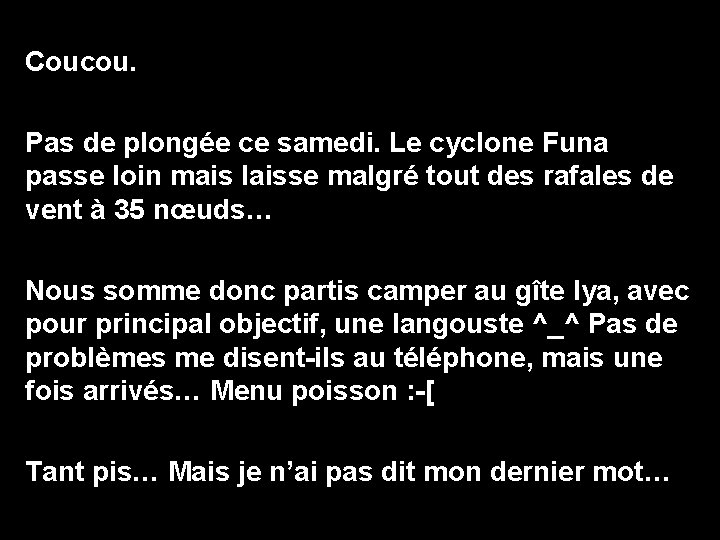 Coucou. Pas de plongée ce samedi. Le cyclone Funa passe loin mais laisse malgré