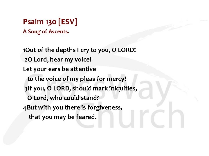 Psalm 130 [ESV] A Song of Ascents. 1 Out of the depths I cry