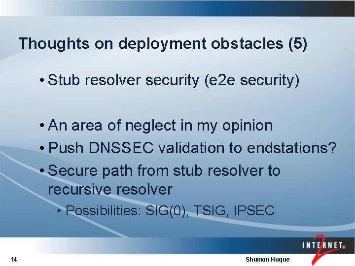 Thoughts on deployment obstacles (5) • Stub resolver security (e 2 e security) •