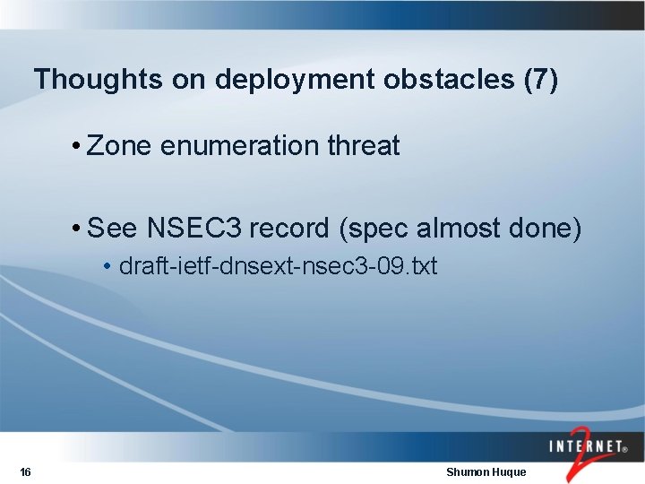 Thoughts on deployment obstacles (7) • Zone enumeration threat • See NSEC 3 record