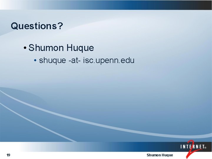 Questions? • Shumon Huque • shuque -at- isc. upenn. edu 19 Shumon Huque 