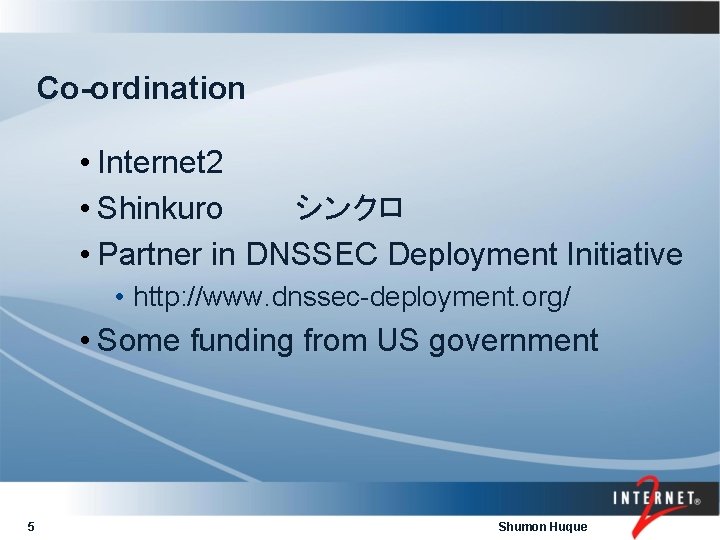 Co-ordination • Internet 2 • Shinkuro シンクロ • Partner in DNSSEC Deployment Initiative •