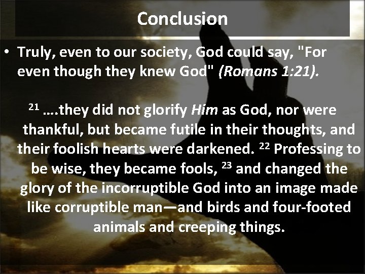 Conclusion • Truly, even to our society, God could say, "For even though they