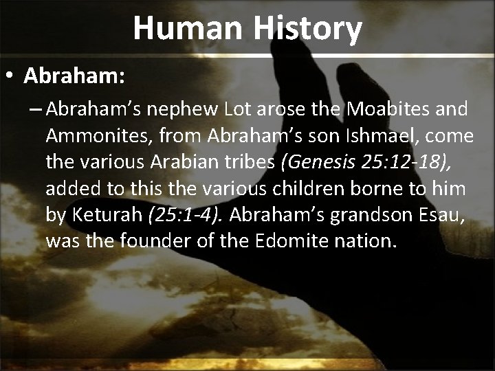 Human History • Abraham: – Abraham’s nephew Lot arose the Moabites and Ammonites, from