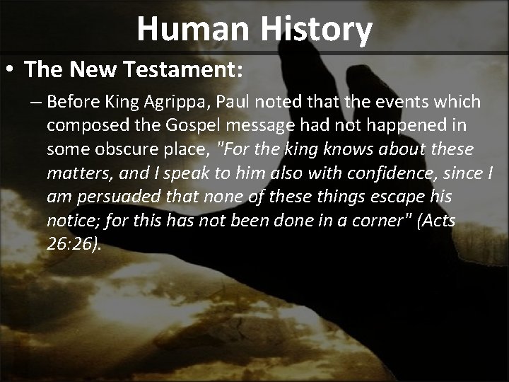 Human History • The New Testament: – Before King Agrippa, Paul noted that the