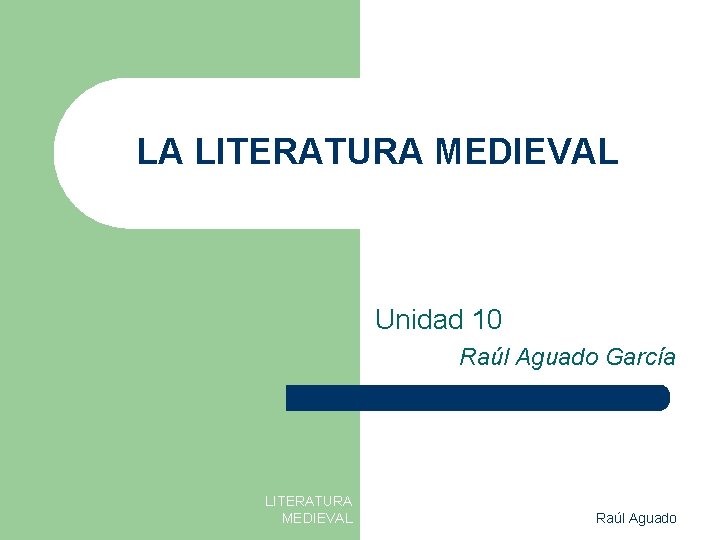 LA LITERATURA MEDIEVAL Unidad 10 Raúl Aguado García LITERATURA MEDIEVAL Raúl Aguado 