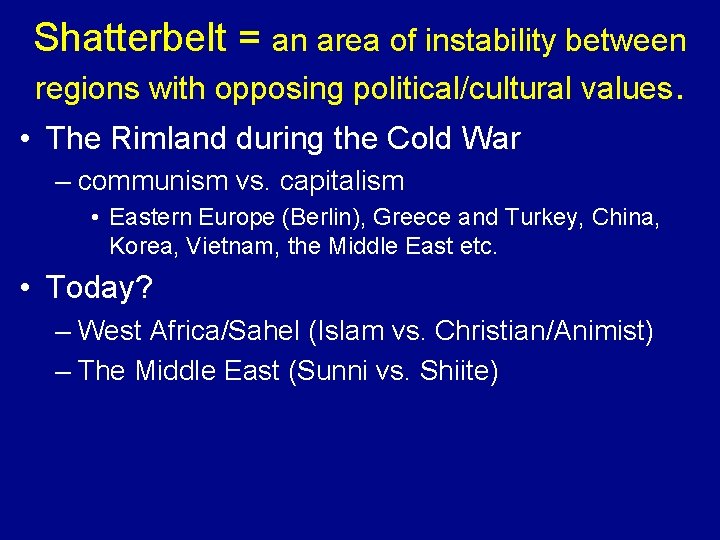 Shatterbelt = an area of instability between regions with opposing political/cultural values. • The