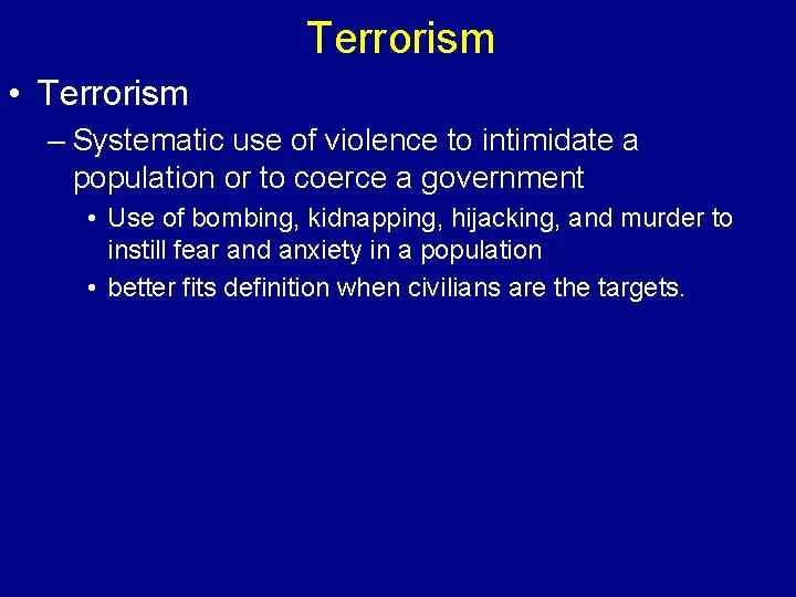Terrorism • Terrorism – Systematic use of violence to intimidate a population or to