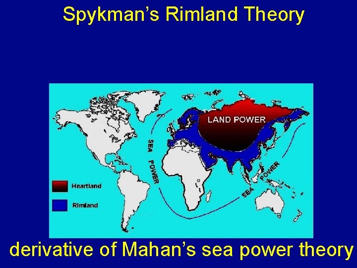 Spykman’s Rimland Theory derivative of Mahan’s sea power theory 