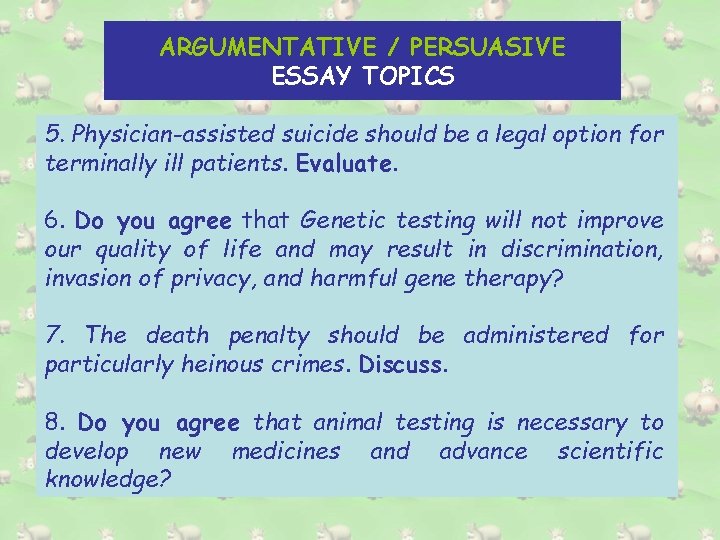 ARGUMENTATIVE / PERSUASIVE ESSAY TOPICS 5. Physician-assisted suicide should be a legal option for