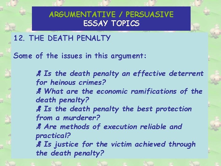 ARGUMENTATIVE / PERSUASIVE ESSAY TOPICS 12. THE DEATH PENALTY Some of the issues in