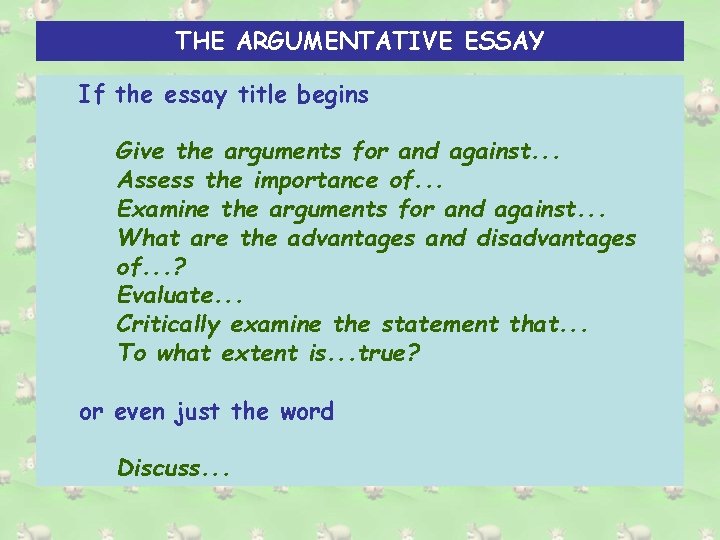 THE ARGUMENTATIVE ESSAY If the essay title begins Give the arguments for and against.