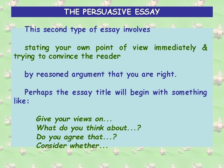 THE PERSUASIVE ESSAY This second type of essay involves stating your own point of