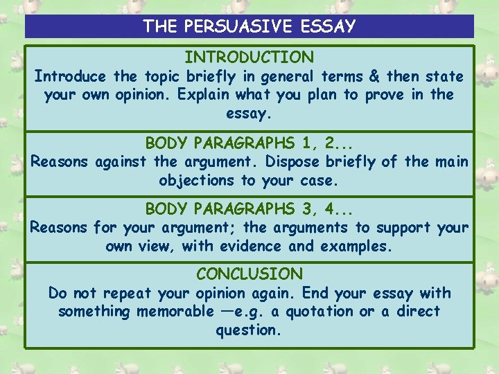 THE PERSUASIVE ESSAY INTRODUCTION Introduce the topic briefly in general terms & then state