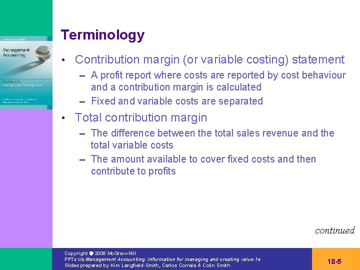 Terminology • Contribution margin (or variable costing) statement – A profit report where costs