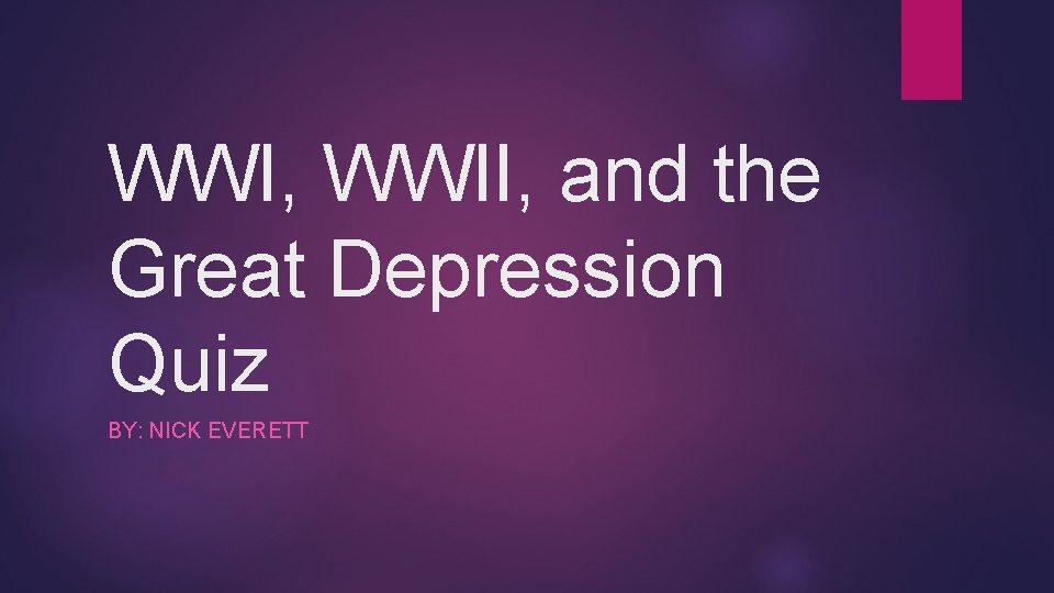 WWI, WWII, and the Great Depression Quiz BY: NICK EVERETT 