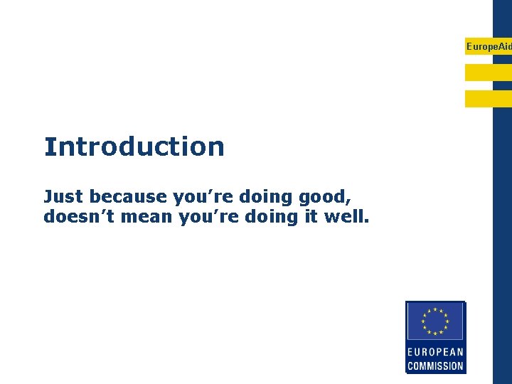 Europe. Aid Introduction Just because you’re doing good, doesn’t mean you’re doing it well.