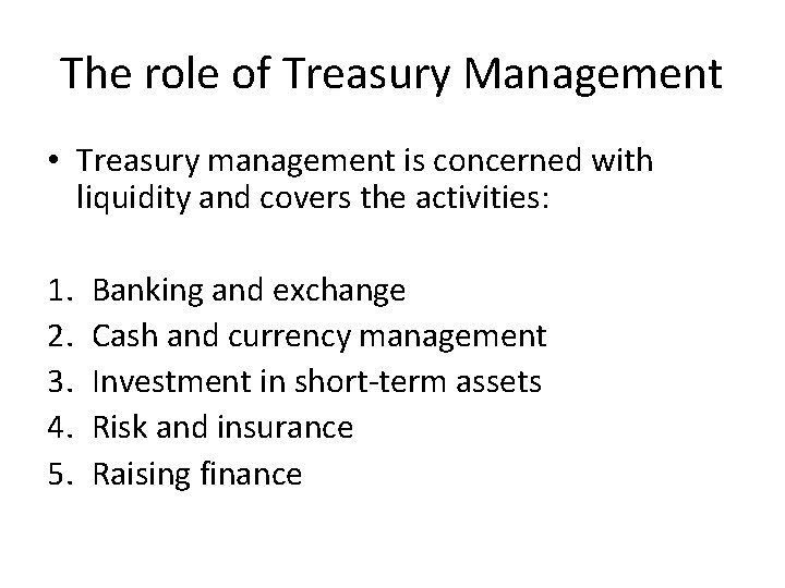 The role of Treasury Management • Treasury management is concerned with liquidity and covers