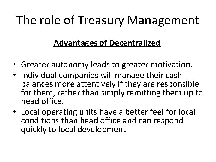 The role of Treasury Management Advantages of Decentralized • Greater autonomy leads to greater