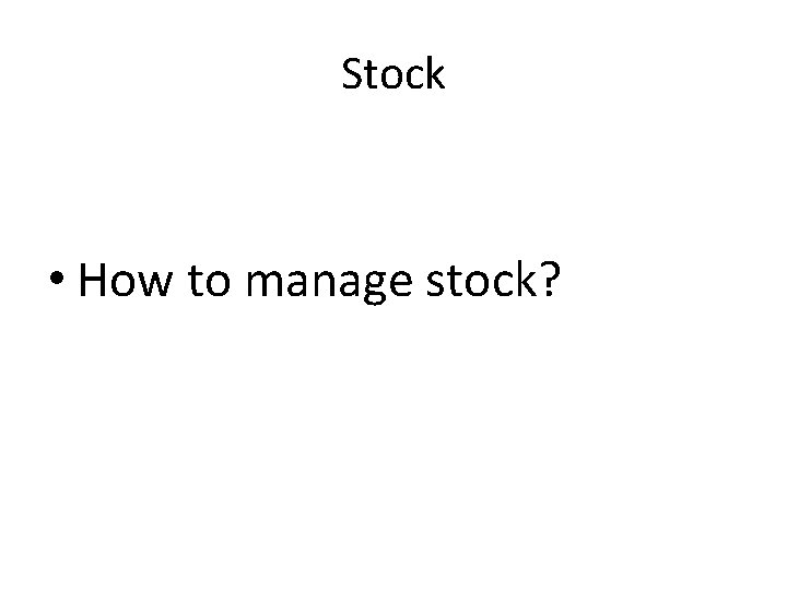 Stock • How to manage stock? 