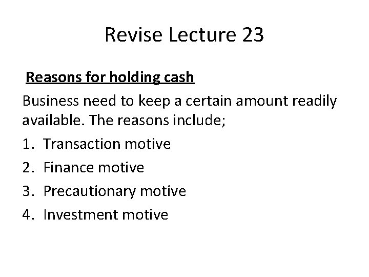 Revise Lecture 23 Reasons for holding cash Business need to keep a certain amount