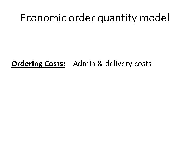 Economic order quantity model Ordering Costs: Admin & delivery costs 