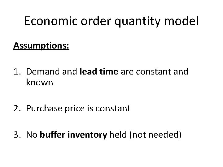 Economic order quantity model Assumptions: 1. Demand lead time are constant and known 2.