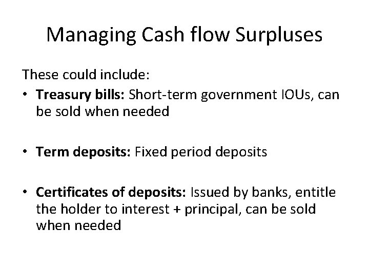 Managing Cash flow Surpluses These could include: • Treasury bills: Short-term government IOUs, can