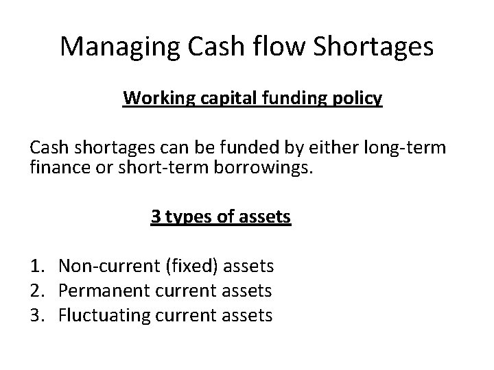 Managing Cash flow Shortages Working capital funding policy Cash shortages can be funded by