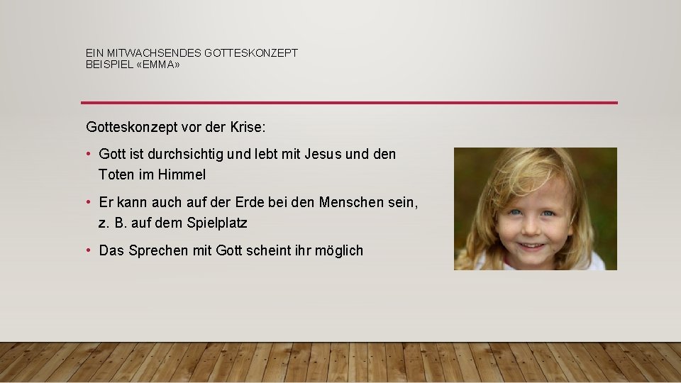 EIN MITWACHSENDES GOTTESKONZEPT BEISPIEL «EMMA» Gotteskonzept vor der Krise: • Gott ist durchsichtig und