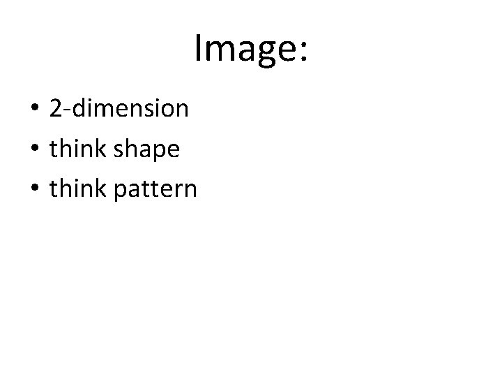 Image: • 2 -dimension • think shape • think pattern 