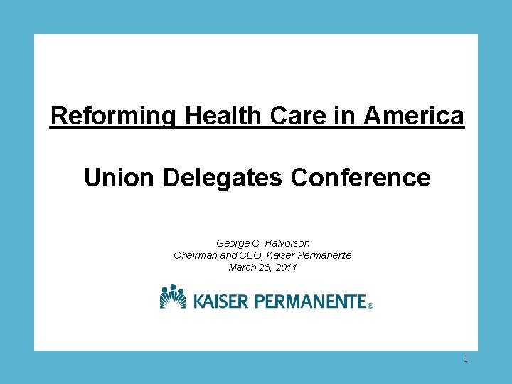 Reforming Health Care in America Union Delegates Conference George C. Halvorson Chairman and CEO,