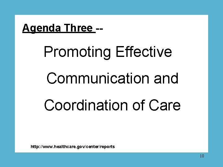 Agenda Three -- Promoting Effective Communication and Coordination of Care http: //www. healthcare. gov/center/reports