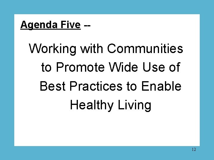 Agenda Five -- Working with Communities to Promote Wide Use of Best Practices to